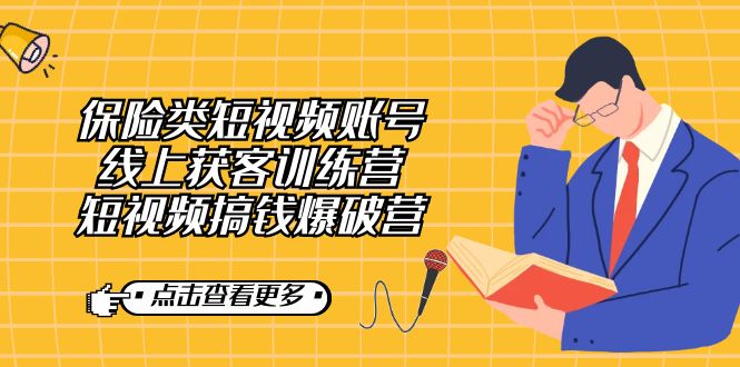 保险类短视频账号线上获客训练营，短视频搞钱爆破营-创科技