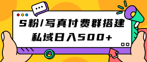 S粉/写真付费群搭建：私域日入500+（教程+源码）-创科技