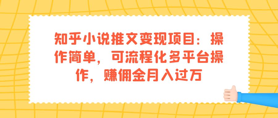 知乎小说推文变现项目：操作简单，可流程化多平台操作，赚佣金月入过万-创科技