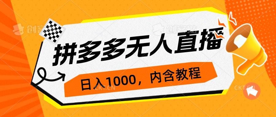 拼多多无人直播不封号玩法，0投入，3天必起，日入1000+-创科技