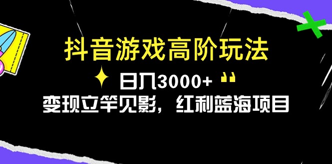 抖音游戏高阶玩法，日入3000+，变现立竿见影，红利蓝海项目-创科技