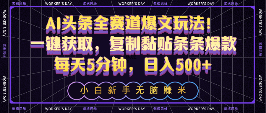 AI头条全赛道爆文玩法！一键获取，复制黏贴条条爆款，每天5分钟，日入500+-创科技
