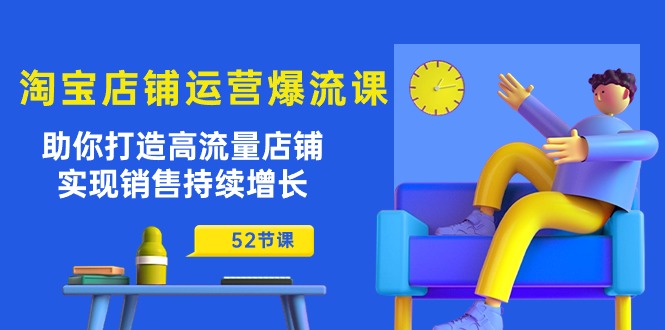 淘宝店铺运营秘籍：助你打造高流量店铺，实现销售持续增长（52节课）-创科技