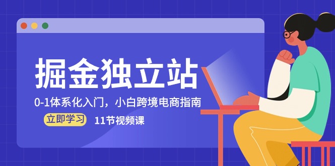 独立站掘金，0-1体系化入门，跨境电商新手宝典（11节视频课）-创科技